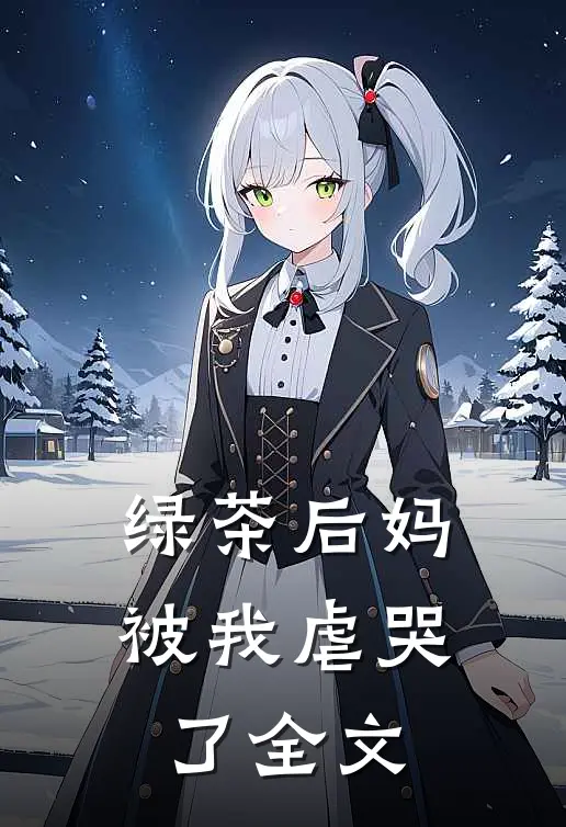 绿茶后妈被我虐哭了全文