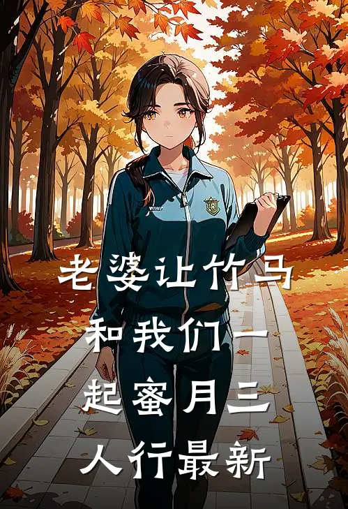 老婆让竹马和我们一起蜜月三人行最新