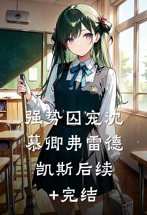 强势囚宠沈慕卿弗雷德.凯斯后续+完结