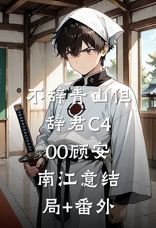 不辞青山但辞君C400顾安南江意结局+番外