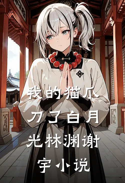 我的猫爪，刀了白月光林渊谢宇小说