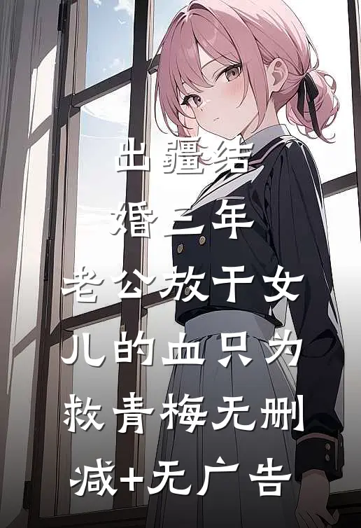 出疆结婚三年，老公放干女儿的血只为救青梅无删减+无广告