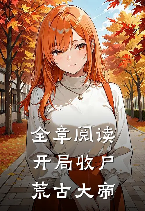 全章阅读开局收尸荒古大帝