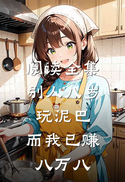 阅读全集别人八岁玩泥巴，而我已赚八万八