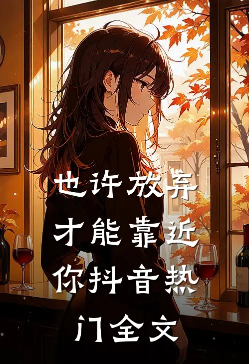 也许放弃，才能靠近你抖音热门全文
