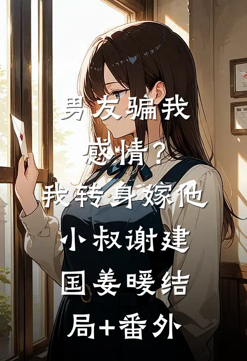 男友骗我感情？我转身嫁他小叔谢建国姜暖结局+番外