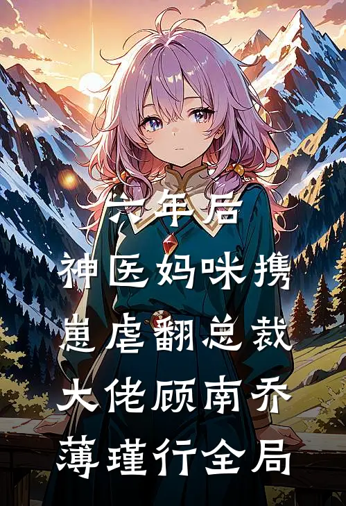 六年后，神医妈咪携崽虐翻总裁大佬顾南乔薄瑾行全局