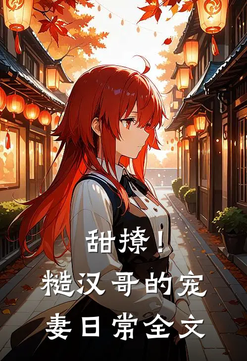 甜撩！糙汉哥的宠妻日常全文