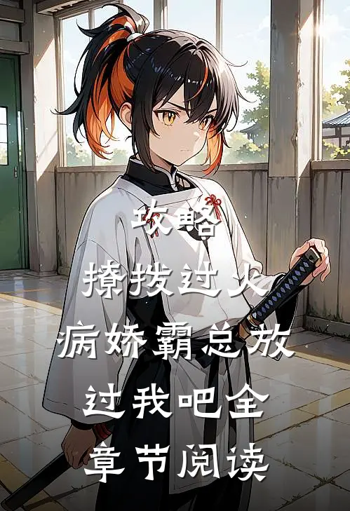 攻略：撩拨过火，病娇霸总放过我吧全章节阅读