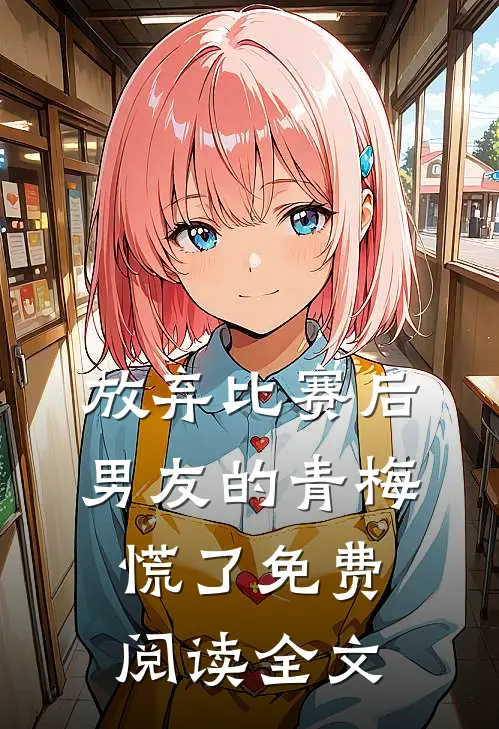 放弃比赛后，男友的青梅慌了免费阅读全文