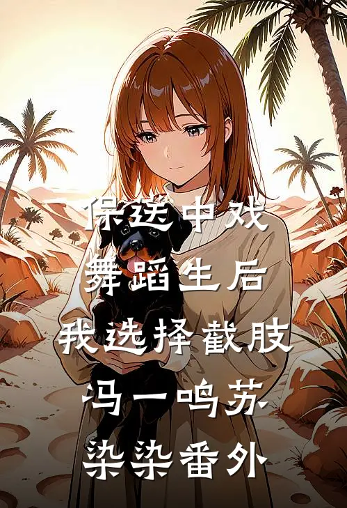 保送中戏舞蹈生后，我选择截肢冯一鸣苏染染番外