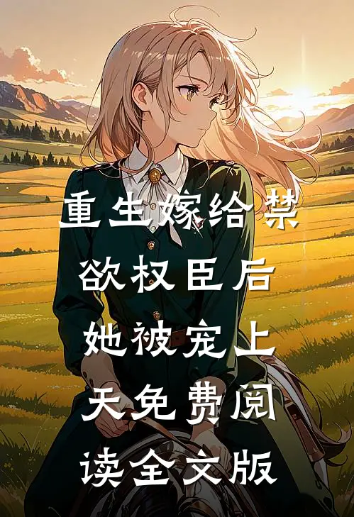 重生嫁给禁欲权臣后她被宠上天免费阅读全文版