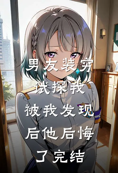 男友装穷试探我，被我发现后他后悔了完结