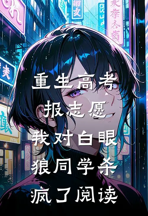 重生高考报志愿，我对白眼狼同学杀疯了阅读