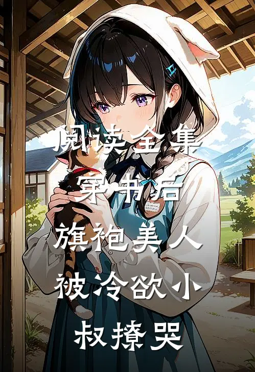 阅读全集穿书后，旗袍美人被冷欲小叔撩哭