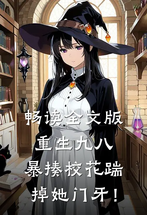 畅读全文版重生九八：暴揍校花踹掉她门牙！