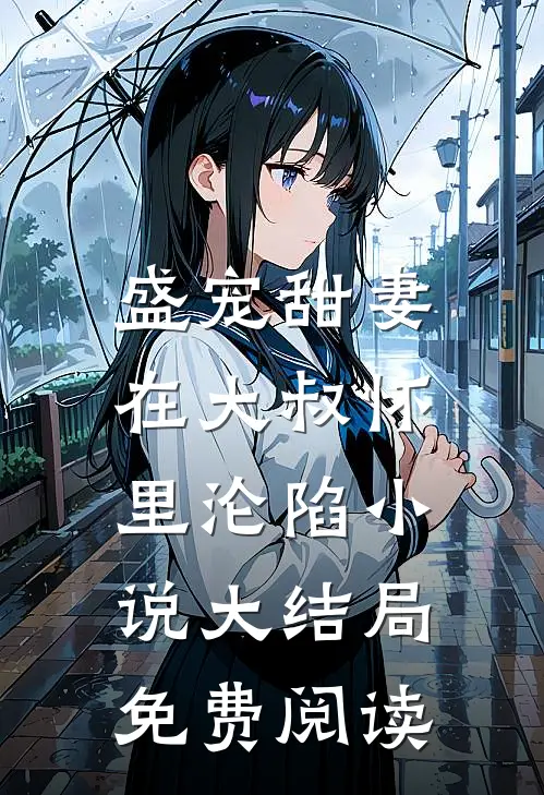 盛宠甜妻：在大叔怀里沦陷小说大结局免费阅读