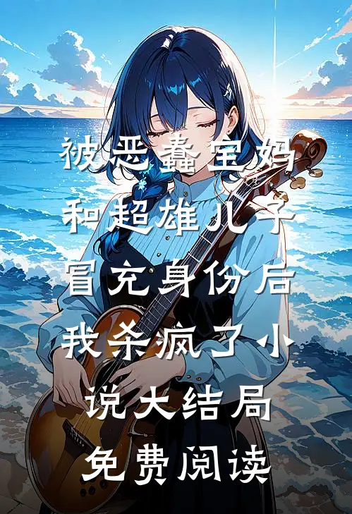 被恶蠢宝妈和超雄儿子冒充身份后，我杀疯了小说大结局免费阅读