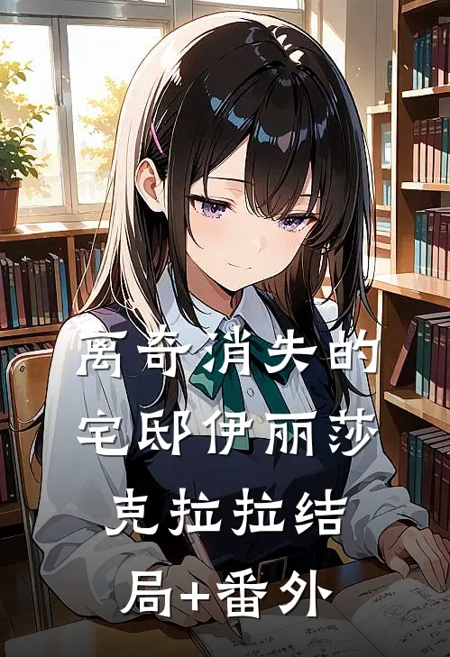 离奇消失的宅邸伊丽莎克拉拉结局+番外