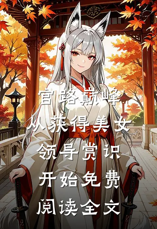 官路巅峰：从获得美女领导赏识开始免费阅读全文