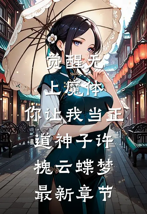 觉醒无上魔体，你让我当正道神子许槐云蝶梦最新章节
