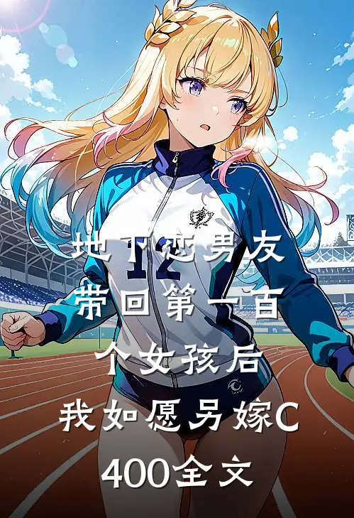 地下恋男友带回第一百个女孩后，我如愿另嫁C400全文