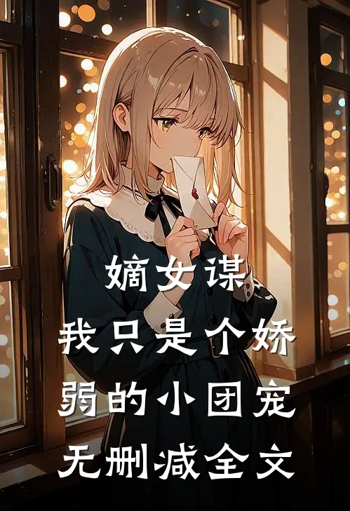嫡女谋：我只是个娇弱的小团宠无删减全文