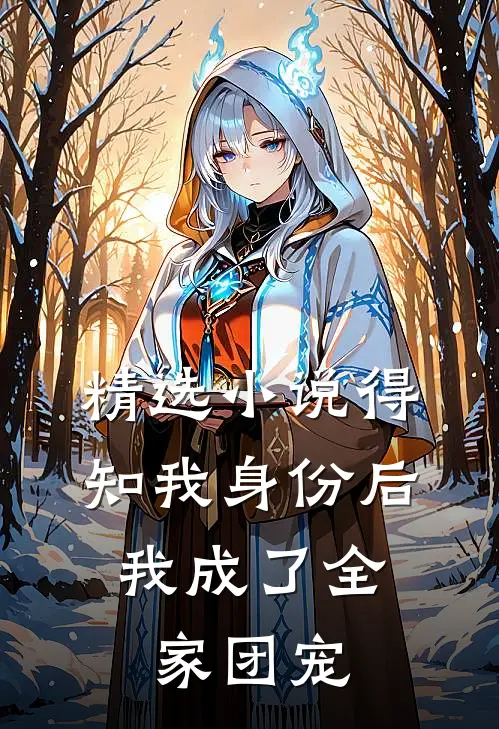 精选小说得知我身份后，我成了全家团宠