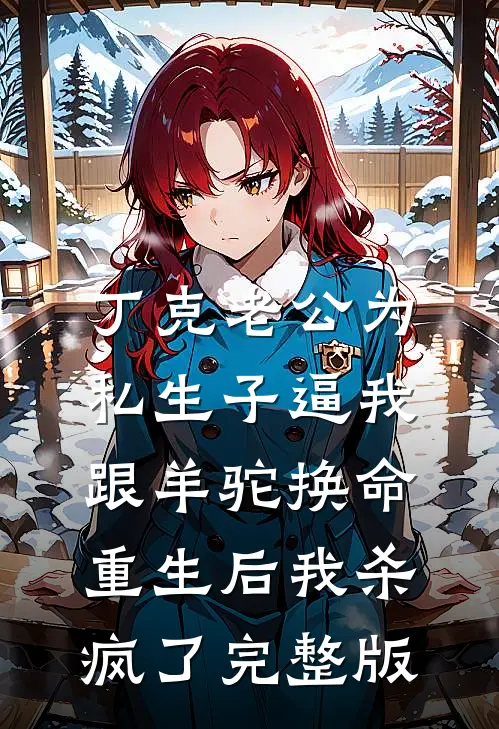 丁克老公为私生子逼我跟羊驼换命，重生后我杀疯了完整版