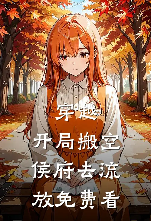 穿越：开局搬空侯府去流放免费看