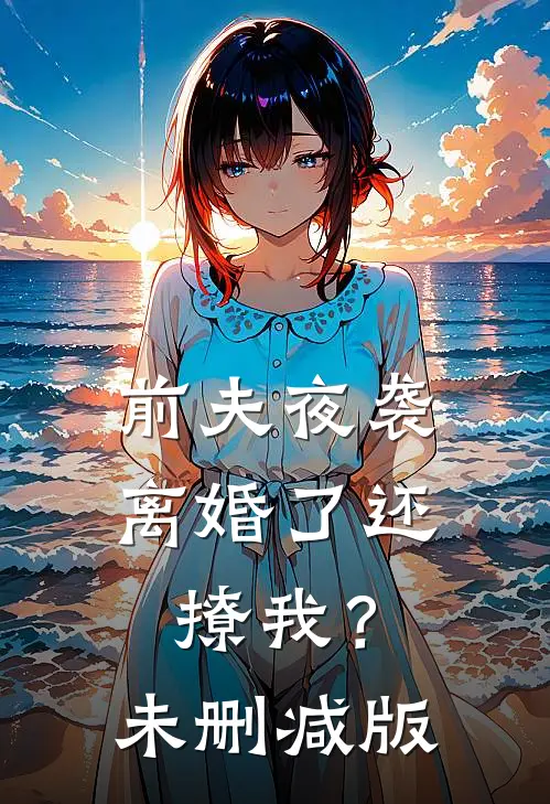 前夫夜袭：离婚了还撩我？未删减版