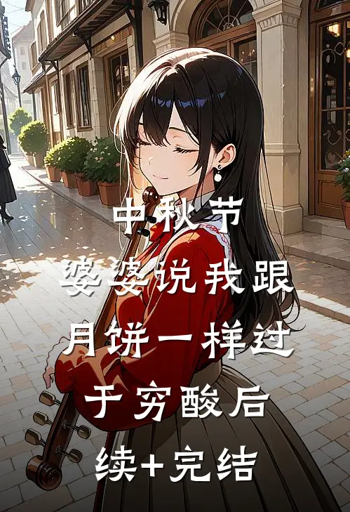 中秋节，婆婆说我跟月饼一样过于穷酸后续+完结