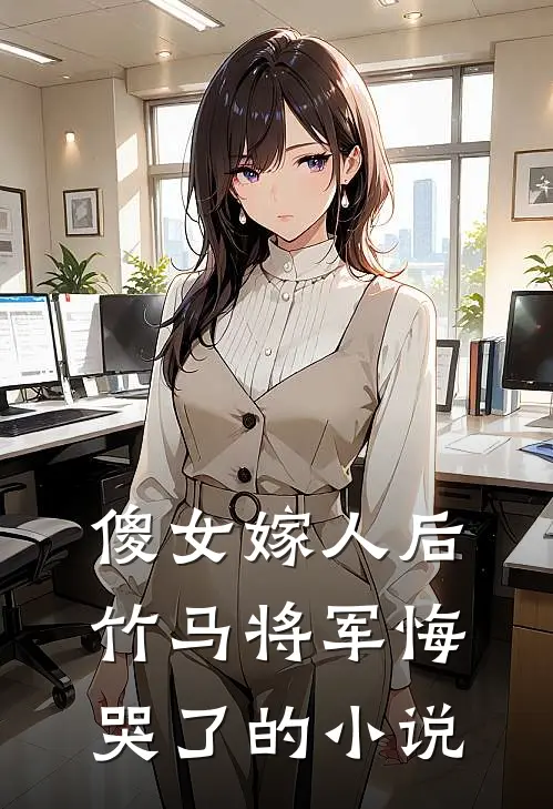 傻女嫁人后,竹马将军悔哭了的免费阅读
