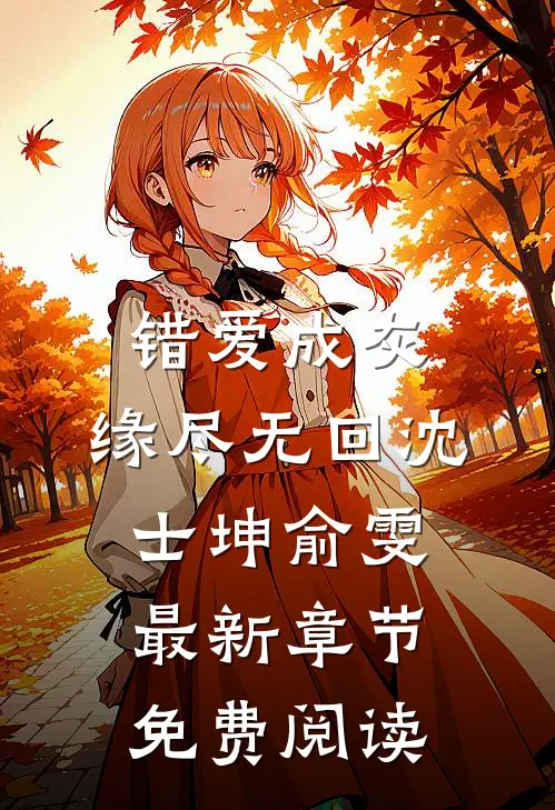 错爱成灰，缘尽无回沈士坤俞雯最新章节免费阅读