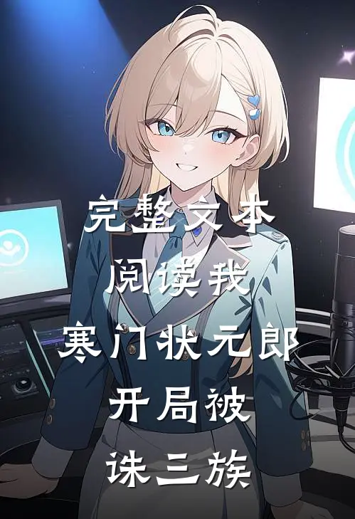 完整文本阅读我，寒门状元郎，开局被诛三族