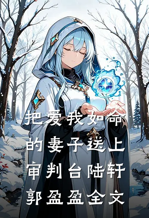 把爱我如命的妻子送上审判台陆轩郭盈盈全文