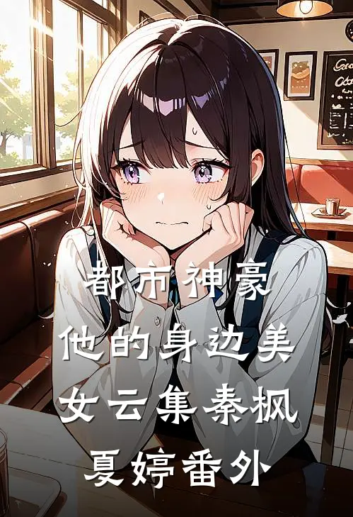 都市神豪：他的身边美女云集秦枫夏婷 番外