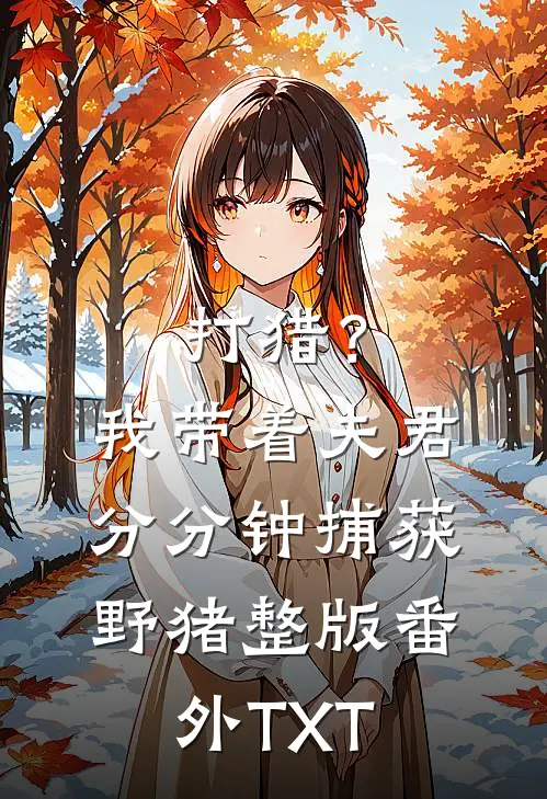 打猎？我带着夫君分分钟捕获野猪整版番外TXT