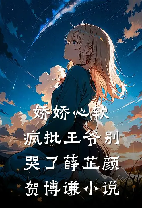 娇娇心软，疯批王爷别哭了薛芷颜贺博谦小说