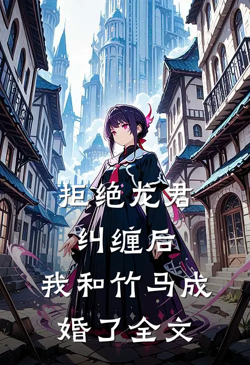 拒绝龙君纠缠后，我和竹马成婚了全文