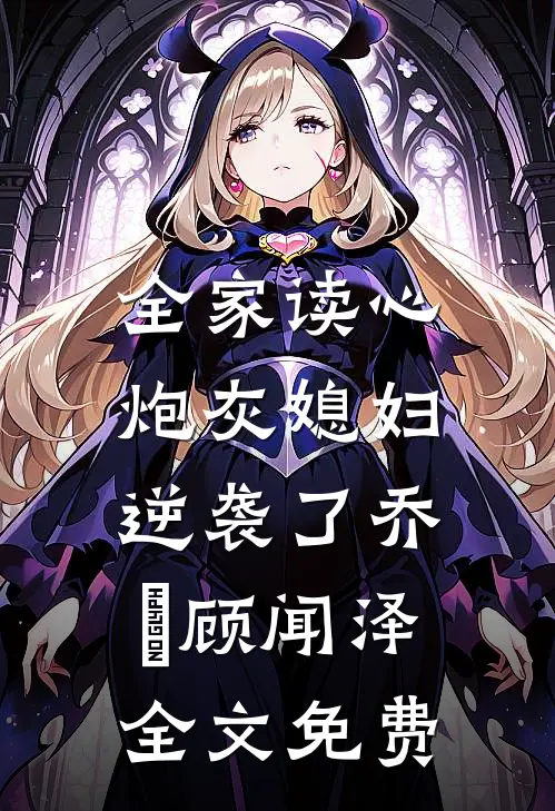 全家读心：炮灰媳妇逆袭了乔婳顾闻泽全文免费