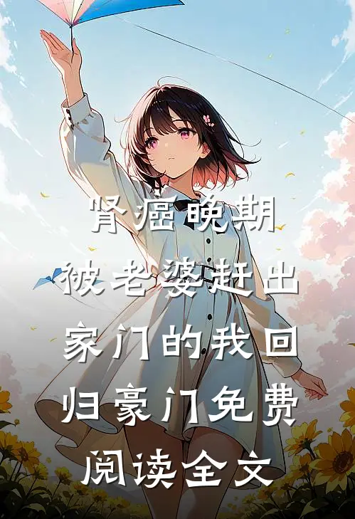 肾癌晚期，被老婆赶出家门的我回归豪门免费阅读全文