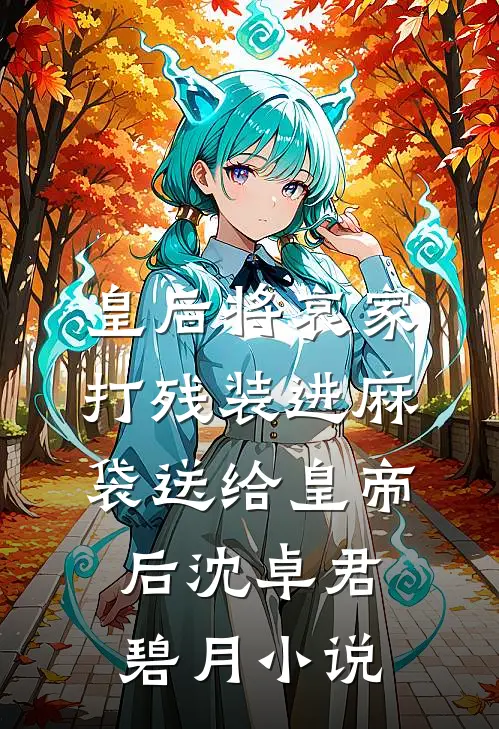 皇后将哀家打残装进麻袋送给皇帝后沈卓君碧月小说