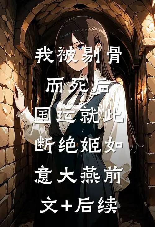 我被剔骨而死后，国运就此断绝姬如意大燕前文+后续