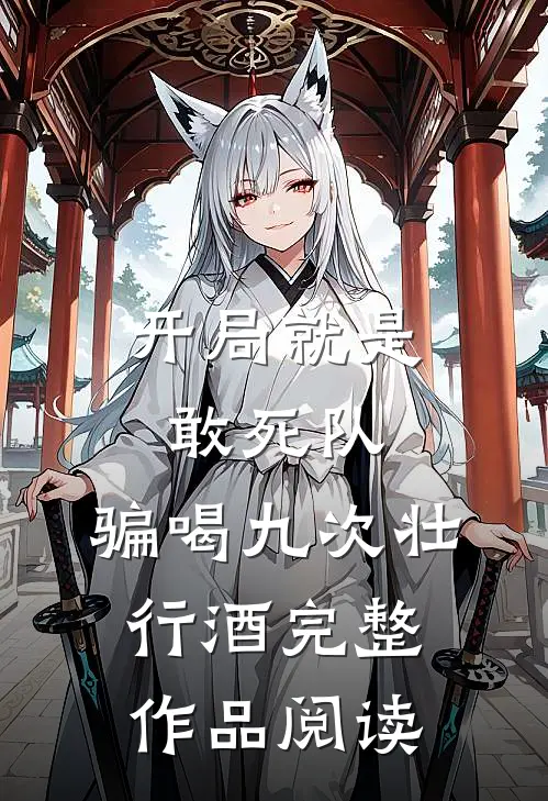 开局就是敢死队，骗喝九次壮行酒完整作品阅读