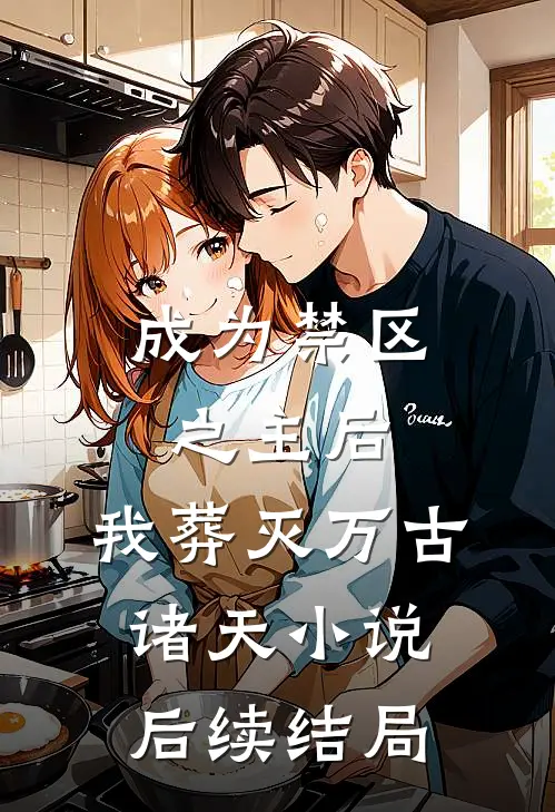 成为禁区之主后，我葬灭万古诸天小说后续结局