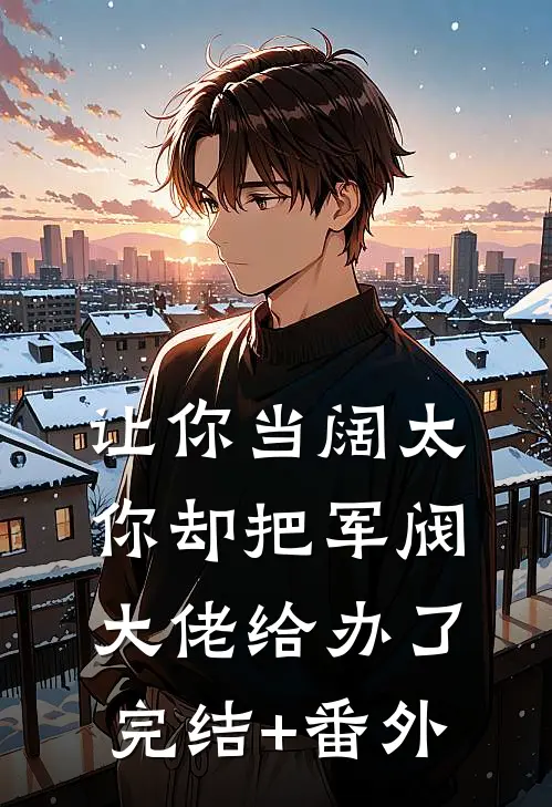 让你当阔太，你却把军阀大佬给办了完结+番外