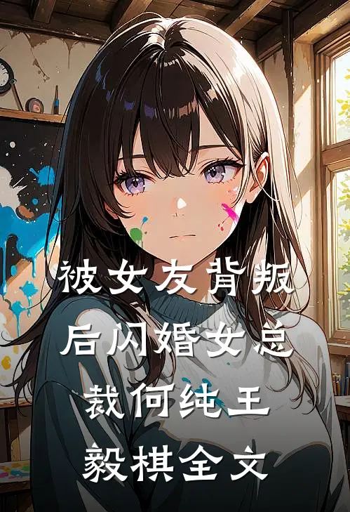 被女友背叛后闪婚女总裁何纯王毅棋全文