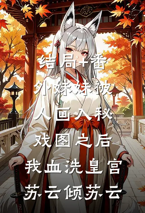 结局+番外妹妹被人画入秘戏图之后，我血洗皇宫苏云倾苏云