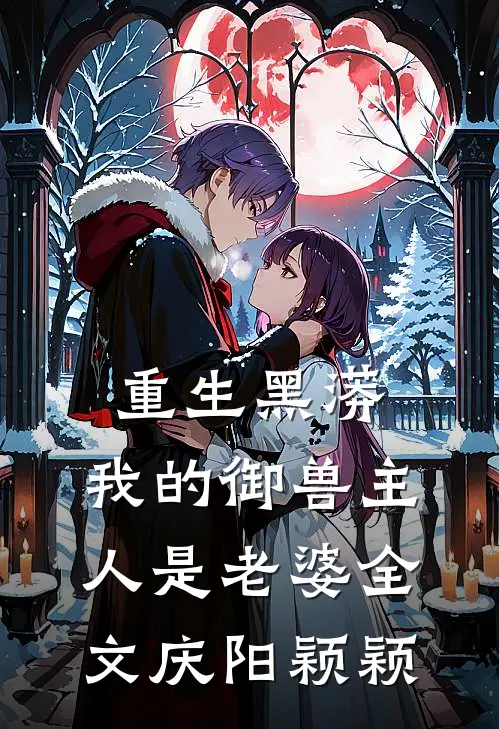重生黑蟒，我的御兽主人是老婆全文庆阳颖颖